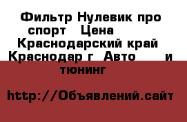 Фильтр Нулевик про спорт › Цена ­ 100 - Краснодарский край, Краснодар г. Авто » GT и тюнинг   